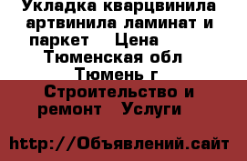 Укладка кварцвинила артвинила ламинат и паркет. › Цена ­ 150 - Тюменская обл., Тюмень г. Строительство и ремонт » Услуги   